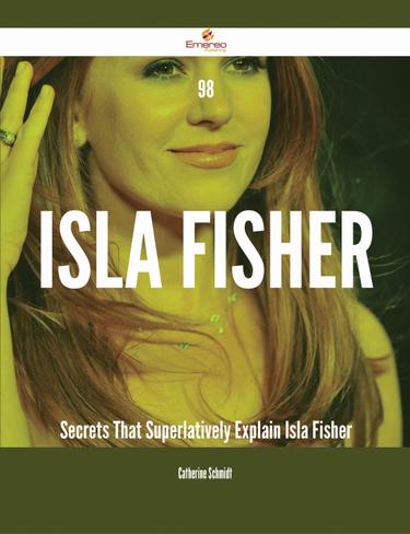 Cover image for 98 Isla Fisher Secrets That Superlatively Explain Isla Fisher