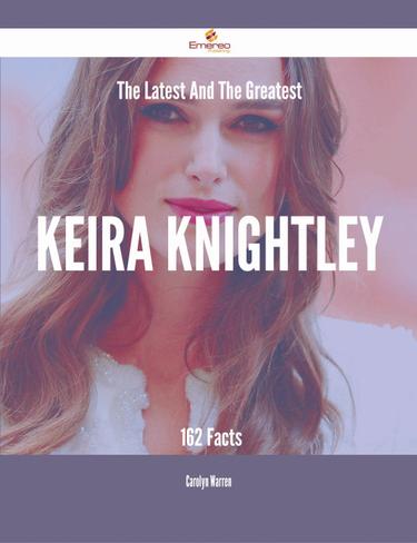 Cover image for The Latest And The Greatest Keira Knightley - 162 Facts