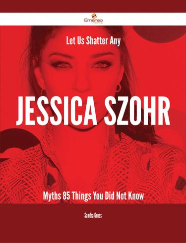 Cover image for Let Us Shatter Any Jessica Szohr Myths - 85 Things You Did Not Know