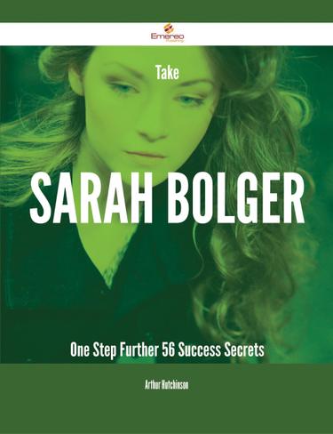 Cover image for Take Sarah Bolger One Step Further - 56 Success Secrets