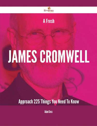 Cover image for A Fresh James Cromwell Approach - 225 Things You Need To Know