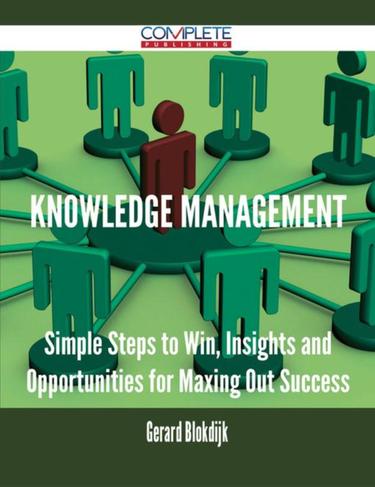 Cover image for Knowledge Management - Simple Steps to Win, Insights and Opportunities for Maxing Out Success