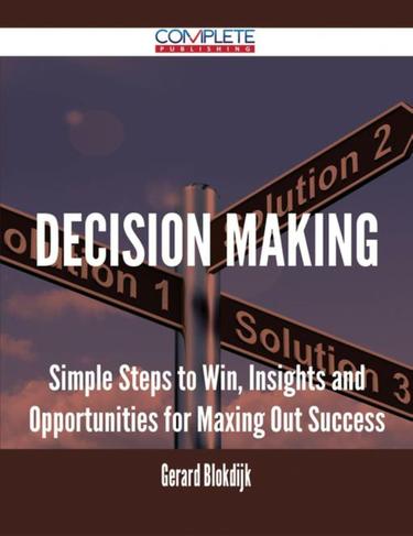 Cover image for Decision Making - Simple Steps to Win, Insights and Opportunities for Maxing Out Success