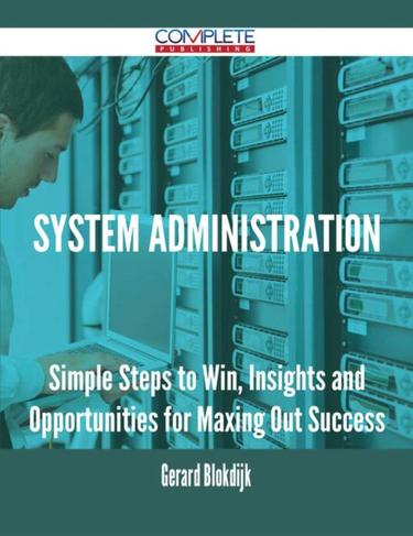 Cover image for System Administration - Simple Steps to Win, Insights and Opportunities for Maxing Out Success