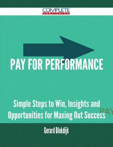 Cover image for Pay for Performance - Simple Steps to Win, Insights and Opportunities for Maxing Out Success