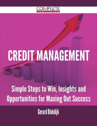Cover image for Credit Management - Simple Steps to Win, Insights and Opportunities for Maxing Out Success