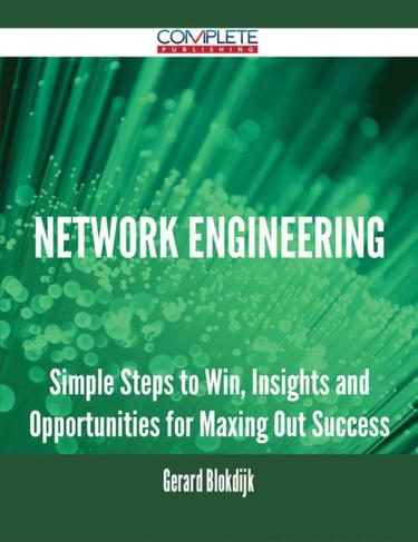 Cover image for Network Engineering - Simple Steps to Win, Insights and Opportunities for Maxing Out Success