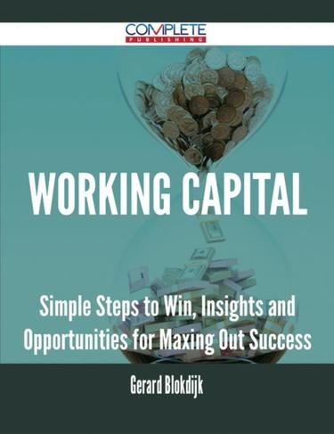 Cover image for Working Capital - Simple Steps to Win, Insights and Opportunities for Maxing Out Success
