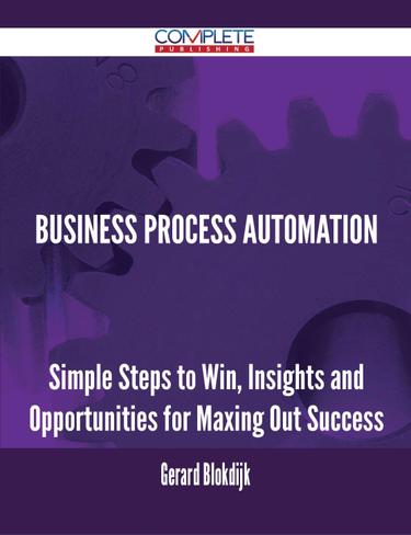 Cover image for Business Process Automation - Simple Steps to Win, Insights and Opportunities for Maxing Out Success