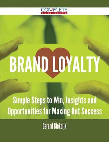Cover image for Brand Loyalty - Simple Steps to Win, Insights and Opportunities for Maxing Out Success