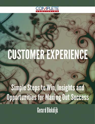 Cover image for Customer Experience - Simple Steps to Win, Insights and Opportunities for Maxing Out Success