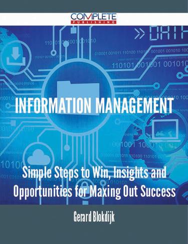 Cover image for Information Management - Simple Steps to Win, Insights and Opportunities for Maxing Out Success