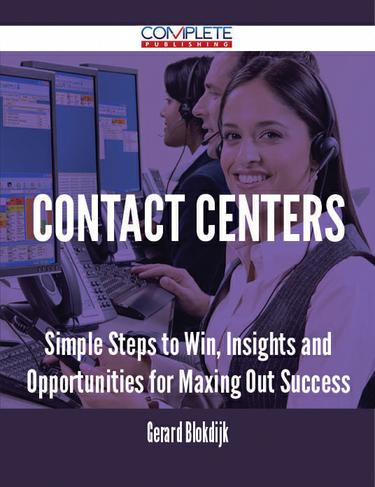 Cover image for Contact Centers - Simple Steps to Win, Insights and Opportunities for Maxing Out Success