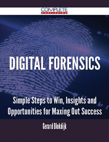 Cover image for Digital Forensics - Simple Steps to Win, Insights and Opportunities for Maxing Out Success