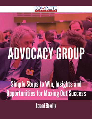 Cover image for Advocacy Group - Simple Steps to Win, Insights and Opportunities for Maxing Out Success