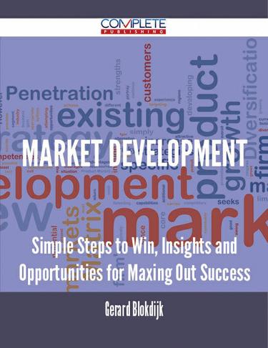 Cover image for Market Development - Simple Steps to Win, Insights and Opportunities for Maxing Out Success
