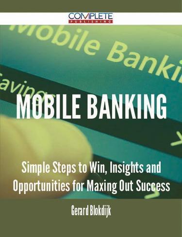 Cover image for Mobile Banking - Simple Steps to Win, Insights and Opportunities for Maxing Out Success
