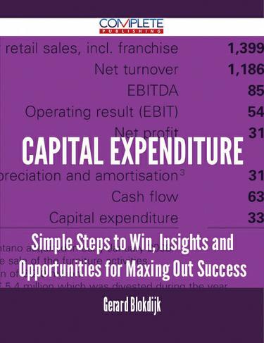 Cover image for Capital Expenditure - Simple Steps to Win, Insights and Opportunities for Maxing Out Success