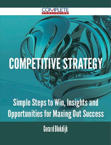 Cover image for Competitive Strategy - Simple Steps to Win, Insights and Opportunities for Maxing Out Success