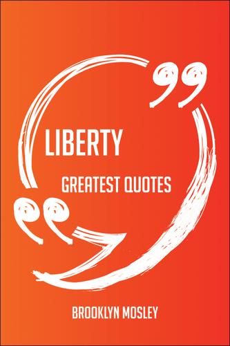 Cover image for Liberty Greatest Quotes - Quick, Short, Medium Or Long Quotes. Find The Perfect Liberty Quotations For All Occasions - Spicing Up Letters, Speeches, And Everyday Conversations.