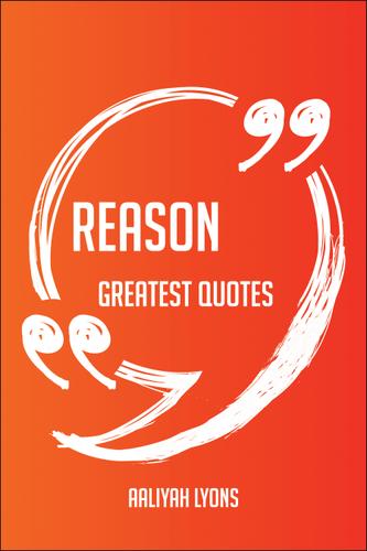 Cover image for Reason Greatest Quotes - Quick, Short, Medium Or Long Quotes. Find The Perfect Reason Quotations For All Occasions - Spicing Up Letters, Speeches, And Everyday Conversations.