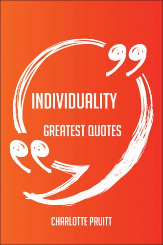 Cover image for Individuality Greatest Quotes - Quick, Short, Medium Or Long Quotes. Find The Perfect Individuality Quotations For All Occasions - Spicing Up Letters, Speeches, And Everyday Conversations.