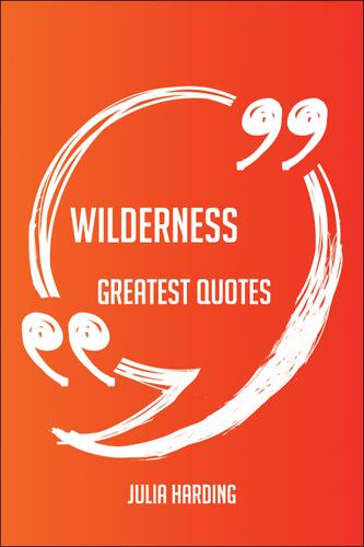 Cover image for Wilderness Greatest Quotes - Quick, Short, Medium Or Long Quotes. Find The Perfect Wilderness Quotations For All Occasions - Spicing Up Letters, Speeches, And Everyday Conversations.