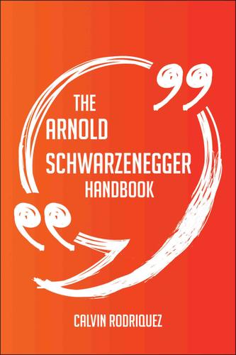 Cover image for The Arnold Schwarzenegger Handbook - Everything You Need To Know About Arnold Schwarzenegger
