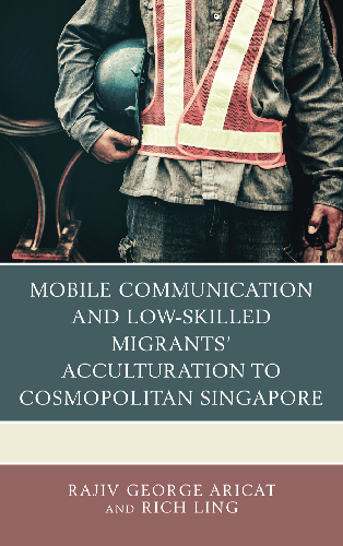 Cover image for Mobile Communication and Low-Skilled Migrants Acculturation to Cosmopolitan Singapore
