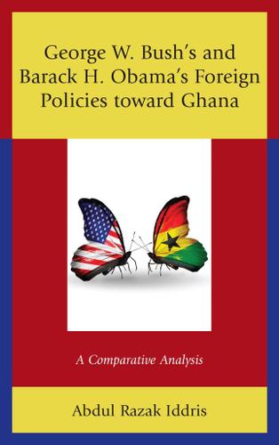 Cover image for George W. Bush's and Barack H. Obamas Foreign Policies toward Ghana