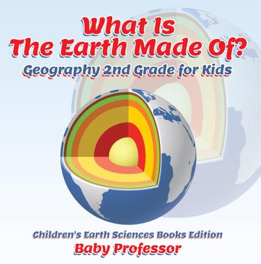 Cover image for What Is The Earth Made Of? Geography 2nd Grade for Kids | Children's Earth Sciences Books Edition