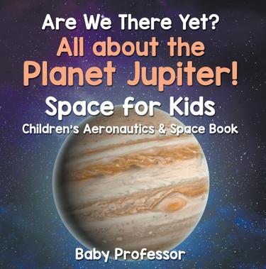 Cover image for Are We There Yet? All About the Planet Jupiter! Space for Kids - Children's Aeronautics & Space Book