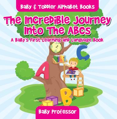 Cover image for The Incredible Journey Into The ABCs. A Baby's First Learning and Language Book. - Baby & Toddler Alphabet Books