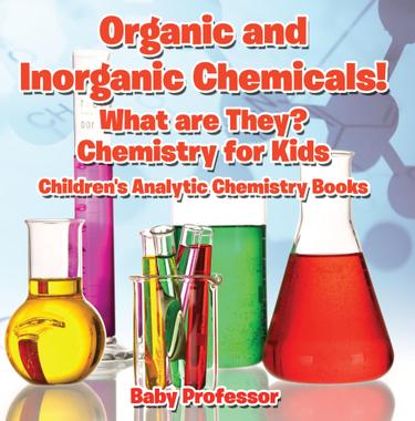Cover image for Organic and Inorganic Chemicals! What Are They Chemistry for Kids - Children's Analytic Chemistry Books