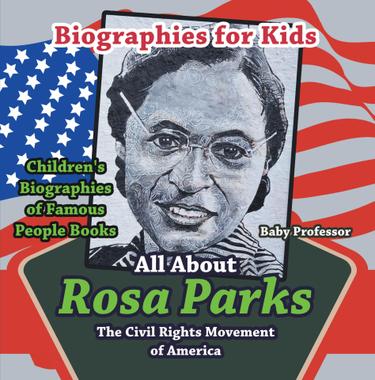 Cover image for Biographies for Kids - All about Rosa Parks: The Civil Rights Movement of America - Children's Biographies of Famous People Books