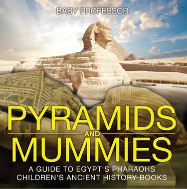 Cover image for Pyramids and Mummies: A Guide to Egypt's Pharaohs-Children's Ancient History Books