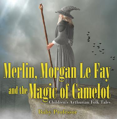 Cover image for Merlin, Morgan Le Fay and the Magic of Camelot | Children's Arthurian Folk Tales