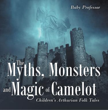 Cover image for The Myths, Monsters and Magic of Camelot | Children's Arthurian Folk Tales