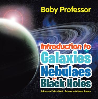 Cover image for Introduction to Galaxies, Nebulaes and Black Holes Astronomy Picture Book | Astronomy & Space Science