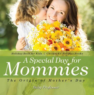 Cover image for A Special Day for Mommies : The Origin of Mother's Day - Holiday Book for Kids | Children's Holiday Books