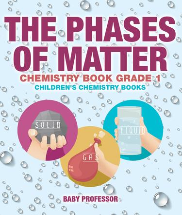 Cover image for The Phases of Matter - Chemistry Book Grade 1 | Children's Chemistry Books