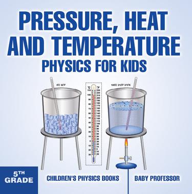 Cover image for Pressure, Heat and Temperature - Physics for Kids - 5th Grade | Children's Physics Books