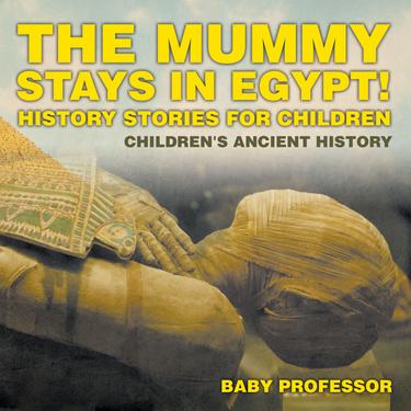 Cover image for The Mummy Stays in Egypt! History Stories for Children | Children's Ancient History