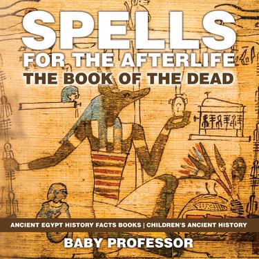 Cover image for Spells for the Afterlife : The Book of the Dead - Ancient Egypt History Facts Books | Children's Ancient History