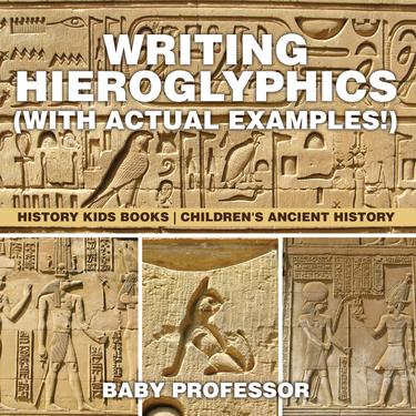 Cover image for Writing Hieroglyphics (with Actual Examples!) : History Kids Books | Children's Ancient History
