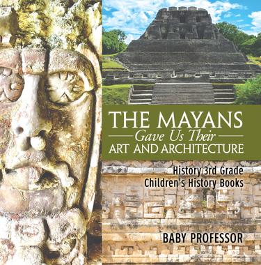 Cover image for The Mayans Gave Us Their Art and Architecture - History 3rd Grade | Children's History Books