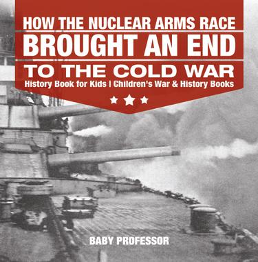 Cover image for How the Nuclear Arms Race Brought an End to the Cold War - History Book for Kids | Children's War & History Books