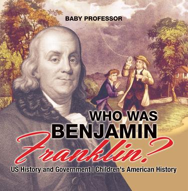 Cover image for Who Was Benjamin Franklin? US History and Government | Children's American History