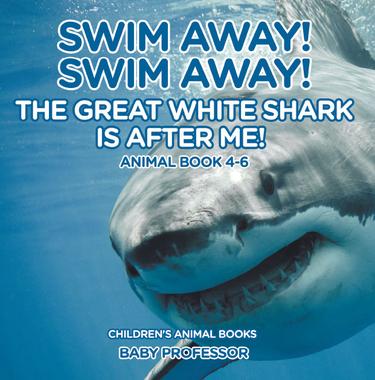 Cover image for Swim Away! Swim Away! The Great White Shark Is After Me! Animal Book 4-6 | Children's Animal Books