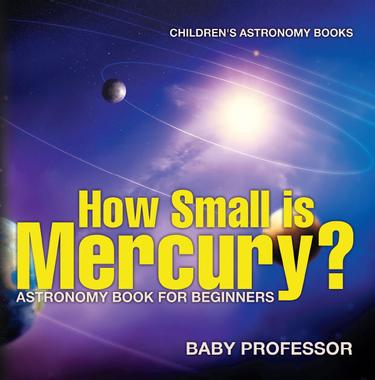 Cover image for How Small is Mercury? Astronomy Book for Beginners | Children's Astronomy Books